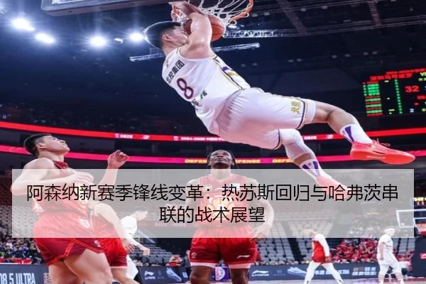 阿森纳新赛季锋线变革：热苏斯回归与哈弗茨串联的战术展望